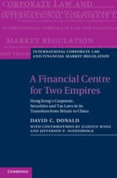 A Financial Centre for Two Empires: Hong Kong's Corporate, Securities and Tax Laws in Its Transition from Britain to China