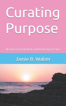 Paperback Curating Purpose: Maximizing Potential and Realizing Dreams Book