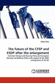The future of the CFSP and ESDP after the enlargement: Common Foreign and Security Policy and European Security and Defence Policy with respect of the 2004 enlargement of the EU