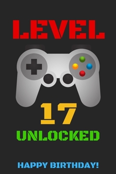 Level 17 Unlocked Happy Birthday!: Gamer Notebook / Journal / Diary / Achievement / Card / Appreciation Gift (6 x 9 - 110 Blank Lined Pages)