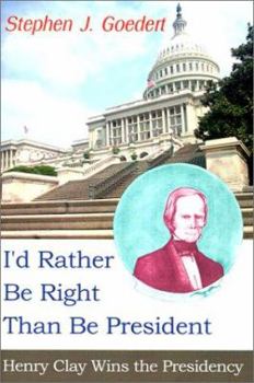 Paperback I'd Rather Be Right Than Be President: Henry Clay Wins the Presidency Book