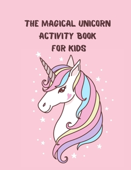 The Magical Unicorn Activity Book for Kids: A Fun and Educational Children's Workbook for Unicorn Coloring, How to Draw for Kids, Spot the ... Mazes, Dot to Dot and Word Search Puzzles