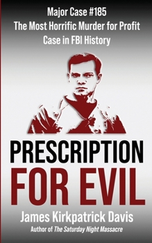Prescription for Evil: Major Case #183: The Most Horrific Murder for Profit Case in FBI History