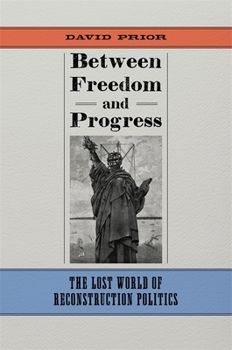 Hardcover Between Freedom and Progress: The Lost World of Reconstruction Politics Book