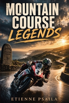Mountain Course Legends: The Riders, Machines, and Drama of Road Racing’s Greatest Test