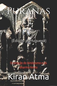 Puranas: O coração do hinduísmo e do dharma hindu (Desvende os mistérios do universo Hindu: Explore Deuses, Deusas, Mitos, Lendas e a Antiga Sabedoria Védica) (Portuguese Edition)