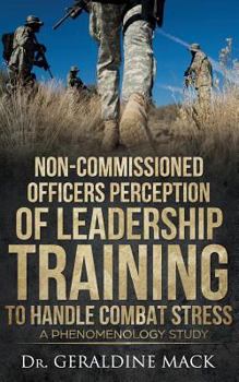 Paperback Non Commissioned Officers Perception of Leadership Training To Handle Combat Stress: A Phenomenology Study Book