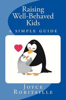 Raising Well-Behaved Kids . . . A Simple Guide