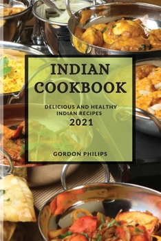 Indian Cookbook 2021: Delicious and Healthy Indian Recipes