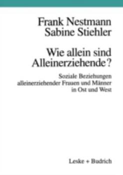 Wie allein sind Alleinerziehende?: Soziale Beziehungen alleinerziehender Frauen und Manner in Ost und West