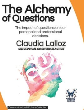 The Alchemy of Questions: The impact of questions on our personal and professional decisions.