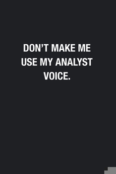 Paperback Don't Make Me Use My Analyst Voice.: Blank Lined Journal Notebook, Funny Journals, Gift For Analyst Book