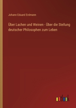 Über Lachen und Weinen - Über die Stellung deutscher Philosophen zum Leben (German Edition)