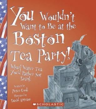 Library Binding You Wouldn't Want to Be at the Boston Tea Party!: Wharf Water Tea, You'd Rather Not Drink Book