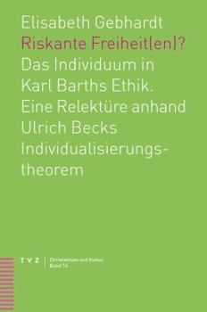 Riskante Freiheit(en)? : Das Individuum in Karl Barths Ethik. eine Relekture Anhand Ulrich Becks Individualisierungstheorem