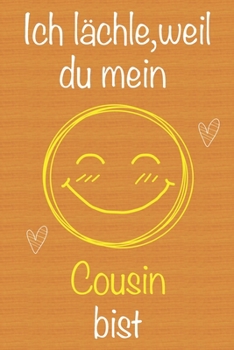 Ich l�chle, weil du mein Cousin bist: Geschenkbuch f�r Cousin, Weihnachtsgeschenk, Geburtstagsgeschenk f�r Cousin, Geschenk zum M�nnertag, Ged�chtnis-Journal u. Sch�nes gezeichnetes Seiten Notizbuch
