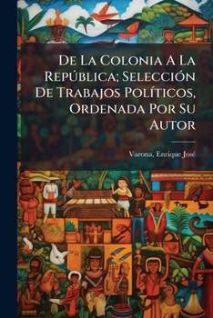 Paperback De La Colonia A La República; Selección De Trabajos Políticos, Ordenada Por Su Autor [Spanish] Book