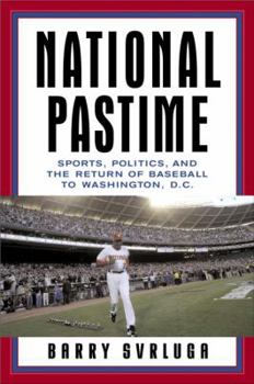 Hardcover National Pastime: Sports, Politics, and the Return of Baseball to Washington, D.C. Book