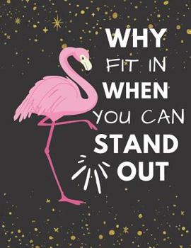 Why Fit In When You Can Stand Out: Funny Motivational Pink Flamingo Gift Notebook ~ Large Book To Write In