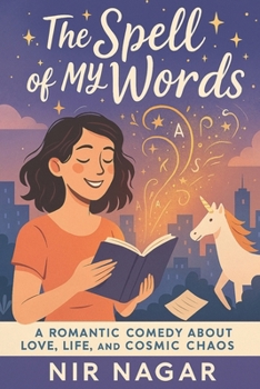 The Spell of My Words: A Romantic Comedy About Love, Life, and Cosmic Chaos