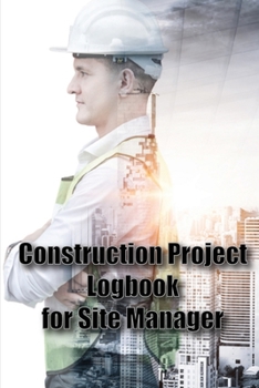 Paperback Construction Project Logbook for Site Manager: Site Manager Tracker Daily Tracker to Record Workforce, Tasks, Schedules, Construction Daily Report Gif Book
