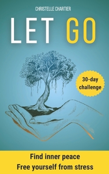 The Power of Letting Go: Find Emotional Freedom and Finally Enjoy Life: Find emotional freedom by letting go of past hurts and disappointment. Finally enjoy life with courage and happiness