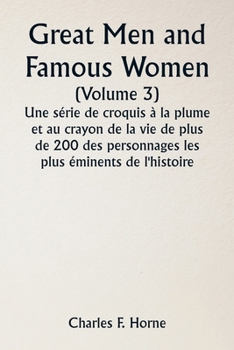 Paperback Great Men and Famous Women (Volume 3) Une série de croquis à la plume et au crayon de la vie de plus de 200 des personnages les plus éminents de l'his [French] Book