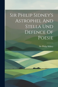 Paperback Sir Philip Sidney's Astrophel And Stella Und Defence Of Poesie Book