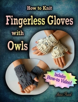 Paperback How to Knit Fingerless Gloves with OWLS!: Now with a Complete How-to Video! Book