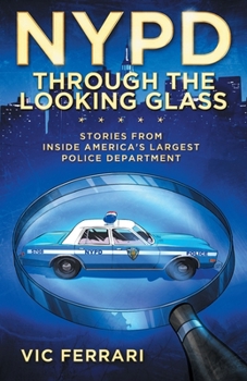 NYPD: Through the Looking Glass: Stories From Inside Americas Largest Police Department (Tell All NYPD Books)