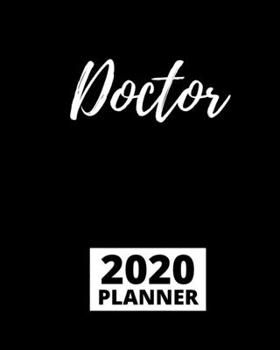 Doctor 2020 Planner: 1-Year Daily, Weekly and Monthly Scheduling Organizer With Calendar For Doctors and Medical Assistants (8" x 10")