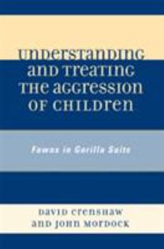Hardcover Understanding and Treating the Aggression of Children: Fawns in Gorilla Suits Book