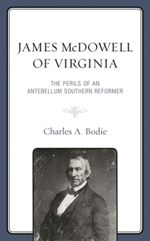 James McDowell of Virginia: The Perils of an Antebellum Southern Reformer