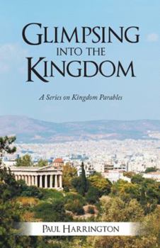 Hardcover Glimpsing Into the Kingdom: A Series on Kingdom Parables Book