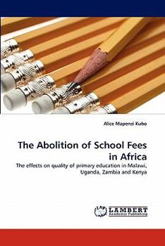 The Abolition of School Fees in Africa: The effects on quality of primary education in Malawi, Uganda, Zambia and Kenya