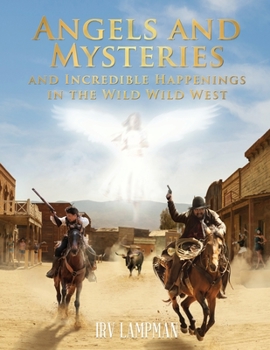 Paperback Angels and Mysteries and Incredible Happenings in the Wild Wild West Book