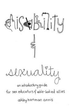Paperback Disability & Sexuality: An Introductory Guide for Sex Educators & Able-Bodied Allies Book