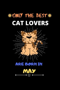 Paperback Only The Best Cat Lovers Are Born In May: Blank Lined Journal Notebook for Cat Lover Funny Notebook for Cat Love Fan, Great Christmas & Birthday Gift Book