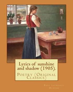 Paperback Lyrics of sunshine and shadow (1905). By: Paul Laurence Dunbar: Poetry (Original Classics) Book