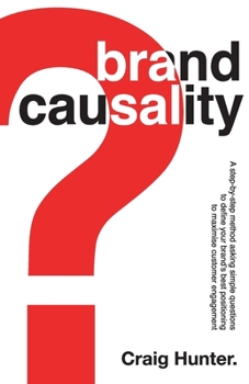 Paperback Brand Causality: A step-by-step process for defining your brand's best positioning and maximising customer engagement Book
