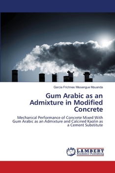 Gum Arabic as an Admixture in Modified Concrete: Mechanical Performance of Concrete Mixed With Gum Arabic as an Admixture and Calcined Kaolin as a Cement Substitute