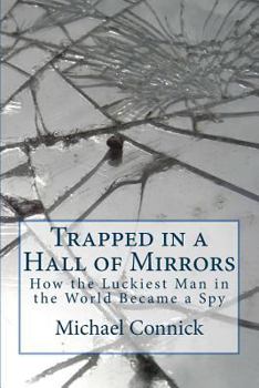 Trapped in a Hall of Mirrors: How the Luckiest Man in the World Became a Spy - Book #1 of the Stephen Connor