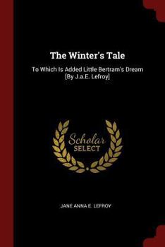 Paperback The Winter's Tale: To Which Is Added Little Bertram's Dream [By J.a.E. Lefroy] Book