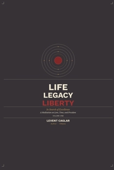 Life, Legacy, Liberty, in Search of Excellence: A Meditation on Love, Time, and Freedom