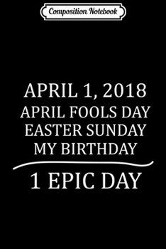 Paperback Composition Notebook: April 1 2018 Fools Easter Sunday My Birthday Epic Day Journal/Notebook Blank Lined Ruled 6x9 100 Pages Book