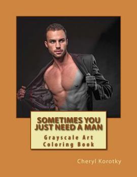 Paperback Sometimes You Just Need A Man: Grayscale Art Coloring Book