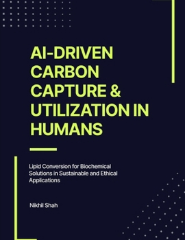 Paperback AI-Driven Carbon Capture & Utilization in Humans: Lipid Conversion for Biochemical Solutions in Sustainable and Ethical Applications Book