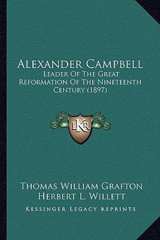 Paperback Alexander Campbell: Leader Of The Great Reformation Of The Nineteenth Century (1897) Book