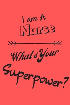 Paperback I am a Nurse What's Your Superpower: Lined Notebook / Journal Gift Book