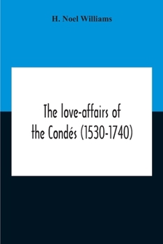 The Love-affairs of the Cond�s (1530-1740)